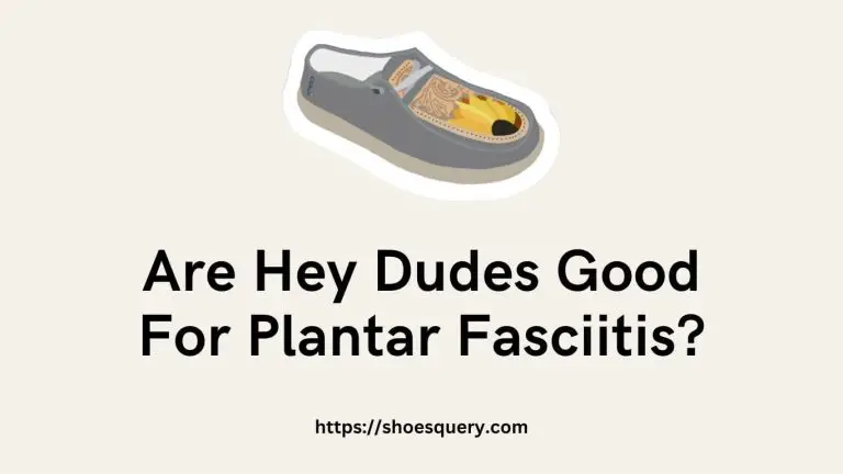 Are Hey Dudes Good For Plantar Fasciitis?